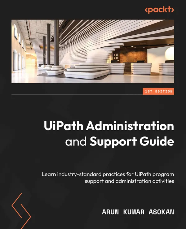 UiPath Administration and Support Guide : Learn industry-standard practices for UiPath program support and administration activities