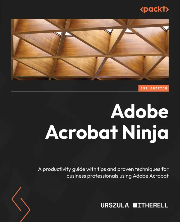 Adobe Acrobat Ninja : A productivity guide with tips and proven techniques for business professionals using Adobe Acrobat