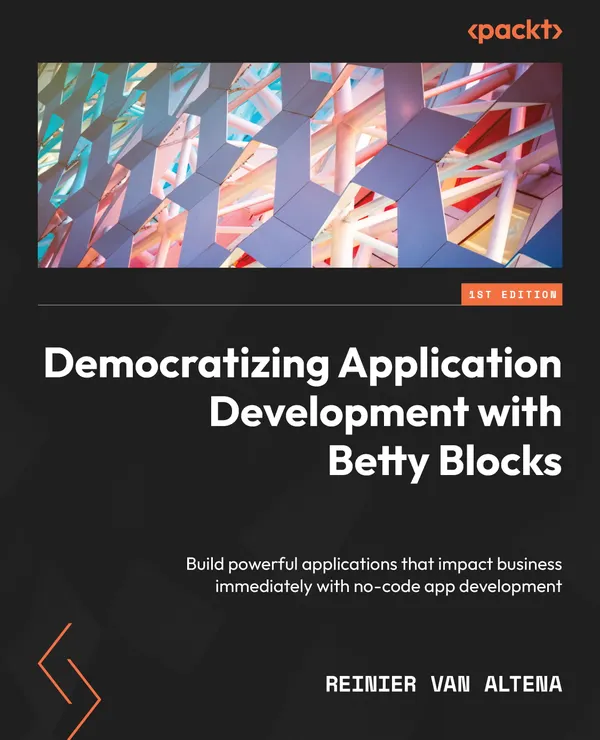 Democratizing Application Development with Betty Blocks : Build powerful applications that impact business immediately with no-code app development