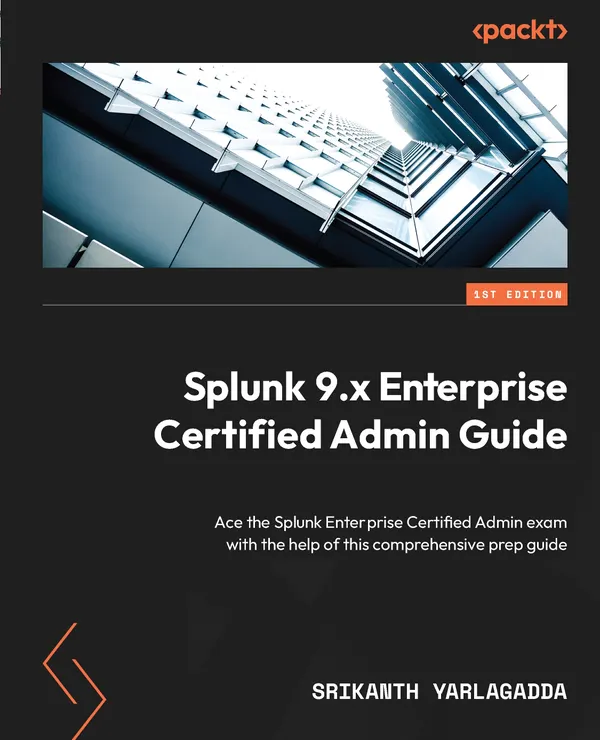 Splunk 9.x Enterprise Certified Admin Guide : Ace the Splunk Enterprise Certified Admin exam with the help of this comprehensive prep guide