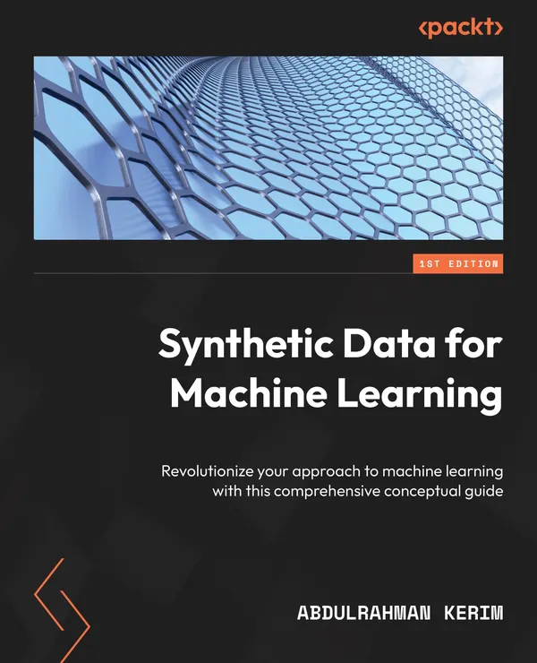 Synthetic Data for Machine Learning : Revolutionize your approach to machine learning with this comprehensive conceptual guide