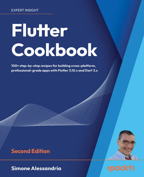 Flutter Cookbook, Second Edition : 100+ step-by-step recipes for building cross-platform, professional-grade apps with Flutter 3.10.x and Dart 3.x