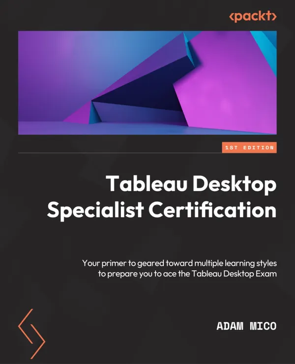 Tableau Desktop Specialist Certification : A prep guide with multiple learning styles to help you gain Tableau Desktop Specialist certification