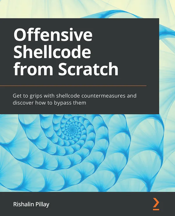 Offensive Shellcode from Scratch. : Get to grips with shellcode countermeasures and discover how to bypass them