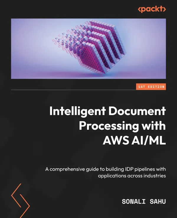 Intelligent Document Processing with AWS AI/ML : A comprehensive guide to building IDP pipelines with applications across industries