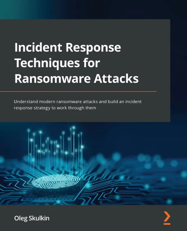 Incident Response Techniques for Ransomware Attacks : Understand modern ransomware attacks and build an incident response strategy to work through them