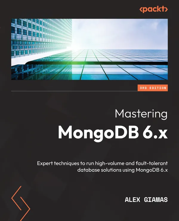 Mastering MongoDB 6.x : Expert techniques to run high-volume and fault-tolerant database solutions using MongoDB 6.x