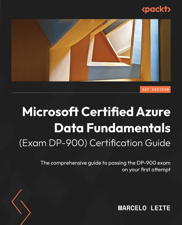 Microsoft Certified Azure Data Fundamentals (Exam DP-900) Certification Guide : The comprehensive guide to passing the DP-900 exam on your first attempt