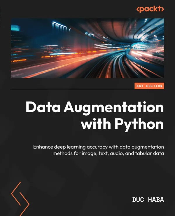 Data Augmentation with Python : Enhance deep learning accuracy with data augmentation methods for image, text, audio, and tabular data