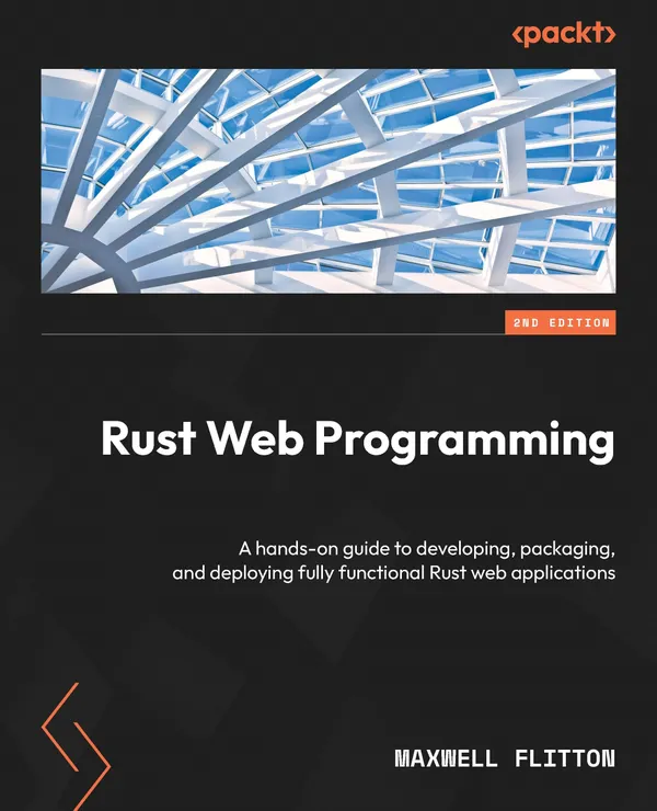 Rust Web Programming : A hands-on guide to developing, packaging, and deploying fully functional Rust web applications