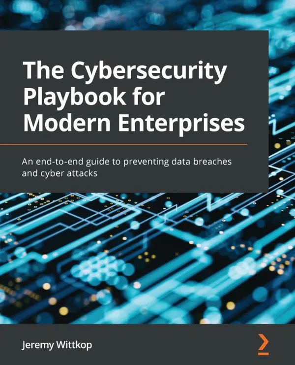 The Cybersecurity Playbook for Modern Enterprises : An end-to-end guide to preventing data breaches and cyber attacks
