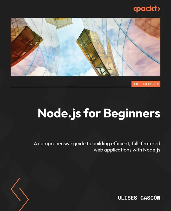 Node.js for Beginners : A comprehensive guide to building efficient, full-featured web applications with Node.js