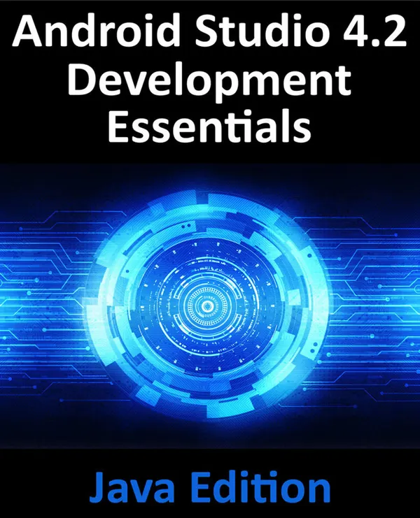 Android Studio 4.2 Development Essentials - Java Edition : Developing Android applications using Android Studio 4.2, Java, and Android Jetpack