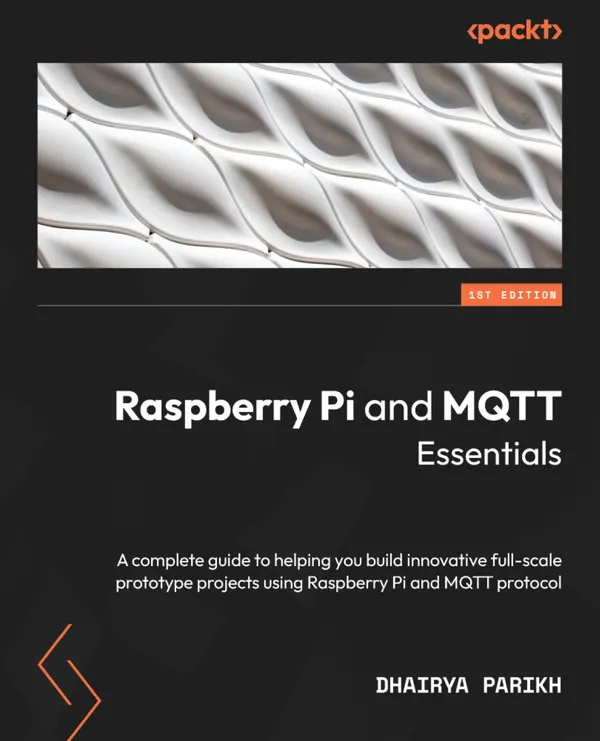Raspberry Pi and MQTT Essentials : A complete guide to helping you build innovative full-scale prototype projects using Raspberry Pi and MQTT protocol