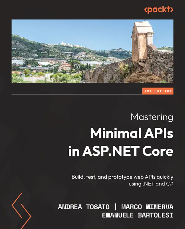 Mastering Minimal APIs in ASP.NET Core : Build, test, and prototype web APIs quickly using .NET and C#