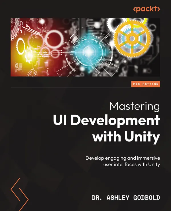 Mastering UI Development with Unity : Develop engaging and immersive user interfaces with Unity