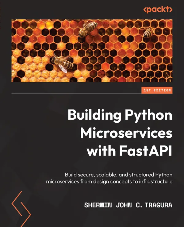 Building Python Microservices with FastAPI : Build secure, scalable, and structured Python microservices from design concepts to infrastructure