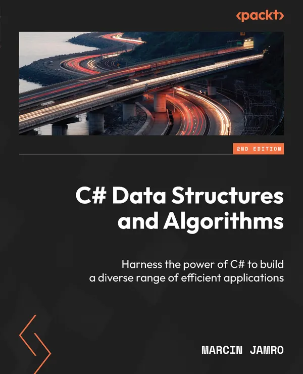 C# Data Structures and Algorithms : Harness the power of C# to build a diverse range of efficient applications