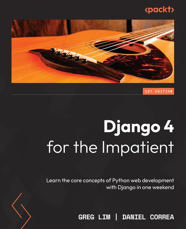 Django 4 for the Impatient : Learn the core concepts of Python web development with Django in one weekend