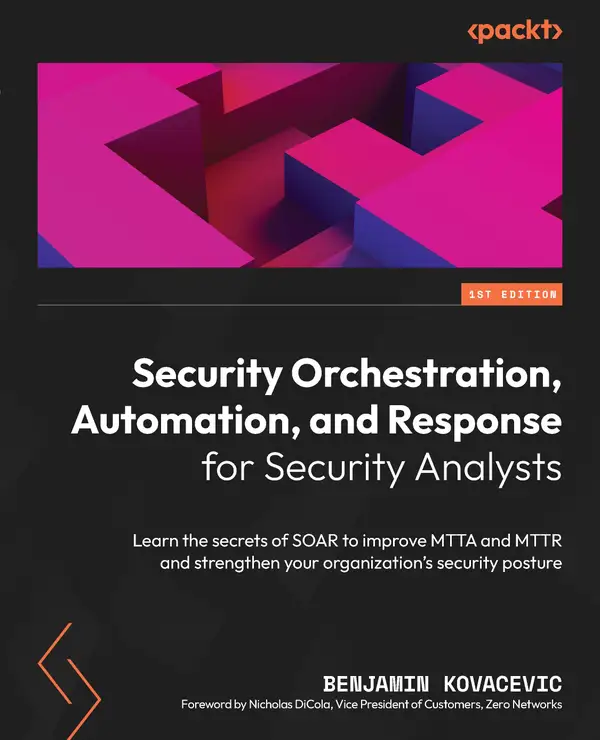 Security Orchestration, Automation, and Response for Security Analysts : Learn the secrets of SOAR to improve MTTA and MTTR and strengthen your organization's security posture