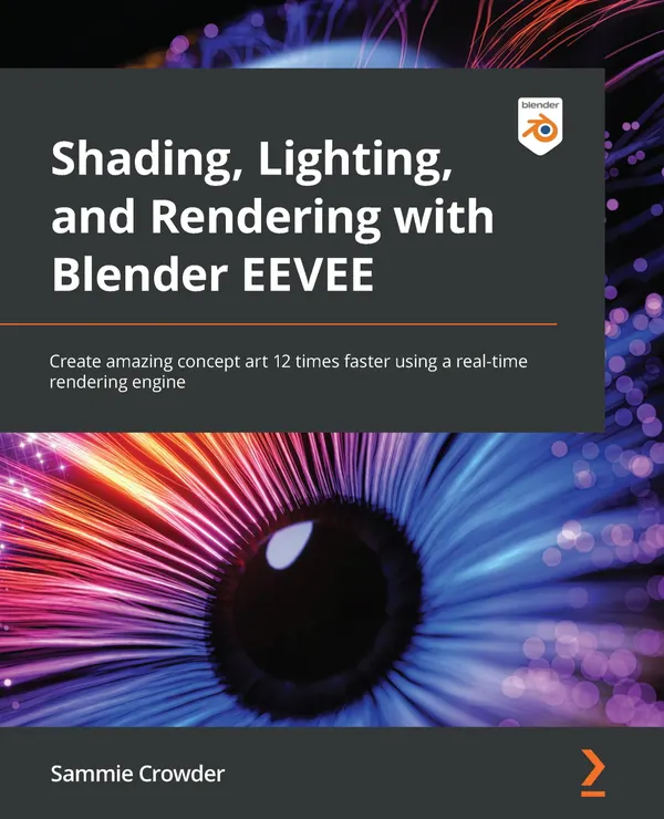 Shading, Lighting, and Rendering with Blender EEVEE : Create amazing concept art 12 times faster using a real-time rendering engine