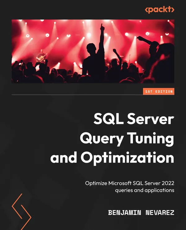 SQL Server Query Tuning and Optimization : Optimize Microsoft SQL Server 2022 queries and applications