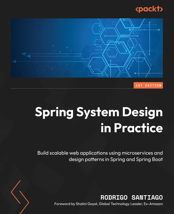 Spring System Design in Practice : Build scalable web applications using microservices and design patterns in Spring and Spring Boot
