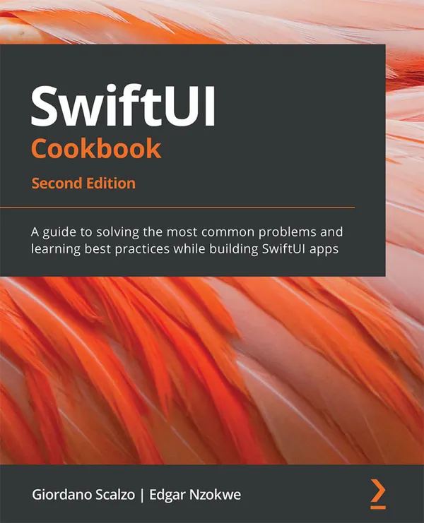 SwiftUI Cookbook : A guide to solving the most common problems and learning best practices while building SwiftUI apps