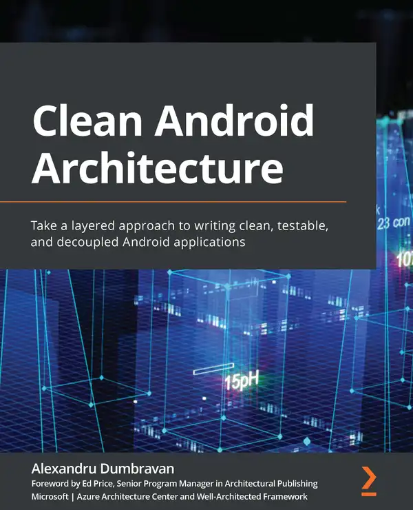 Clean Android Architecture : Take a layered approach to writing clean, testable, and decoupled Android applications