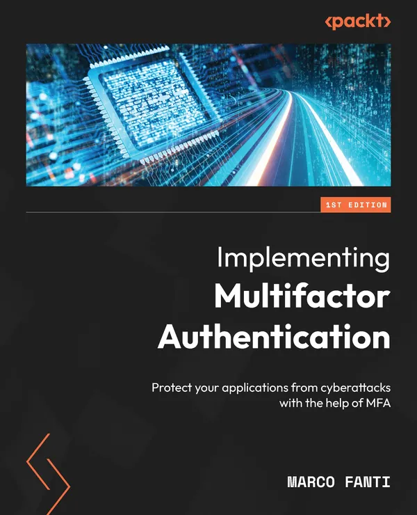 Implementing Multifactor Authentication : Protect your applications from cyberattacks with the help of MFA