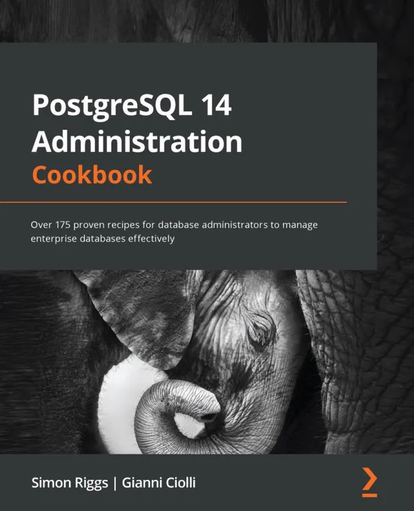 PostgreSQL 14 Administration Cookbook : Over 175 proven recipes for database administrators to manage enterprise databases effectively