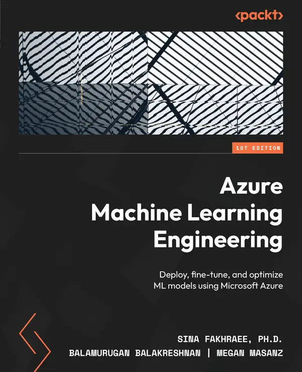 Azure Machine Learning Engineering : Deploy, fine-tune, and optimize ML models using Microsoft Azure