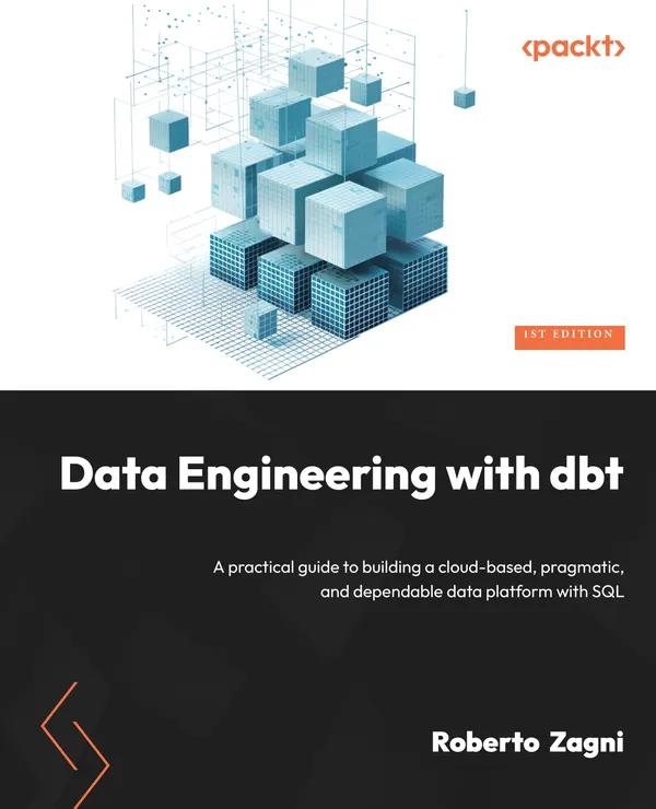 Data Engineering with dbt : A practical guide to building a cloud-based, pragmatic, and dependable data platform with SQL