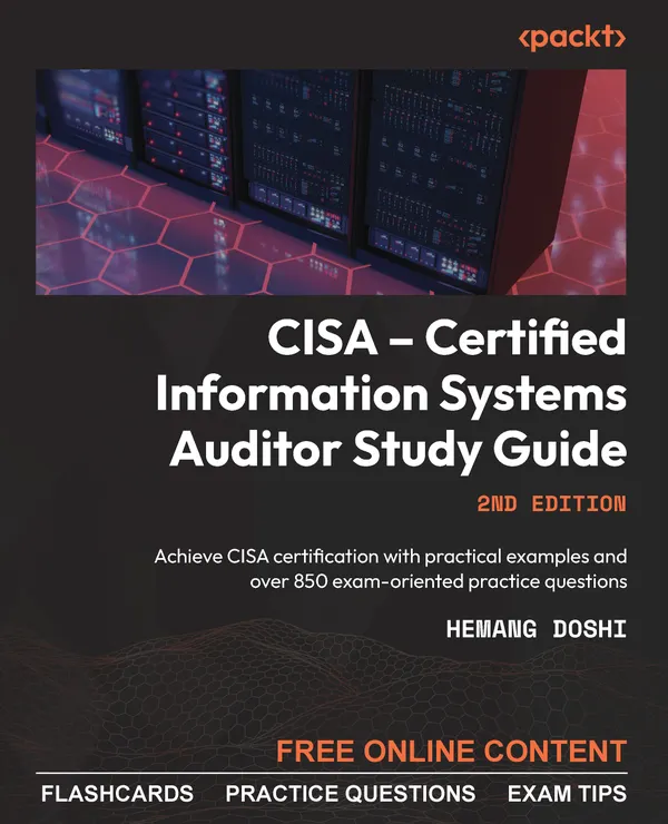 CISA – Certified Information Systems Auditor Study Guide : Achieve CISA certification with practical examples and over 850 exam-oriented practice questions