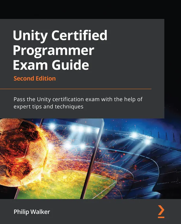 Unity Certified Programmer Exam Guide : Pass the Unity certification exam with the help of expert tips and techniques