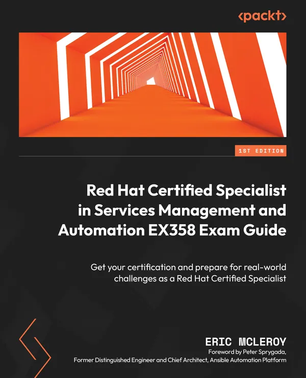 Red Hat Certified Specialist in Services Management and Automation EX358 Exam Guide : Get your certification and prepare for real-world challenges as a Red Hat Certified Specialist