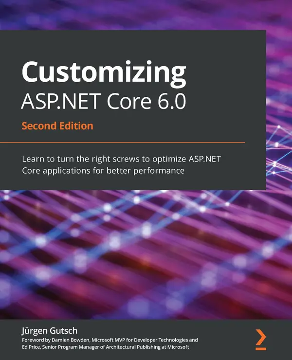 Customizing ASP.NET Core 6.0 : Learn to turn the right screws to optimize ASP.NET Core applications for better performance