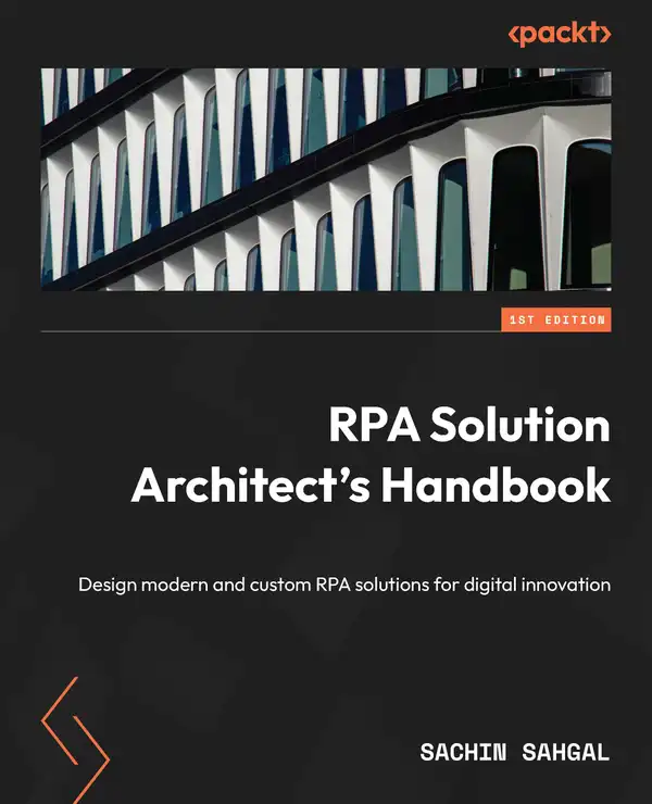RPA Solution Architect's Handbook : Design modern and custom RPA solutions for digital innovation