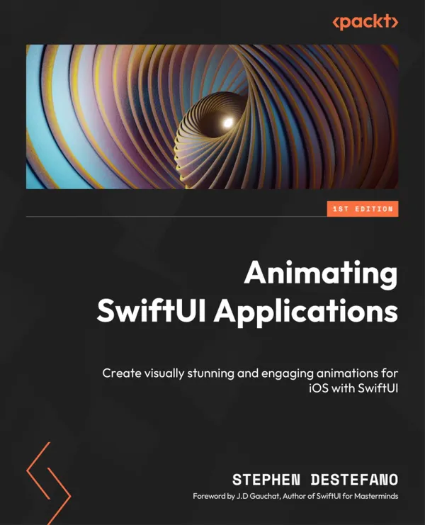 Animating SwiftUI Applications : Create visually stunning and engaging animations for iOS with SwiftUI