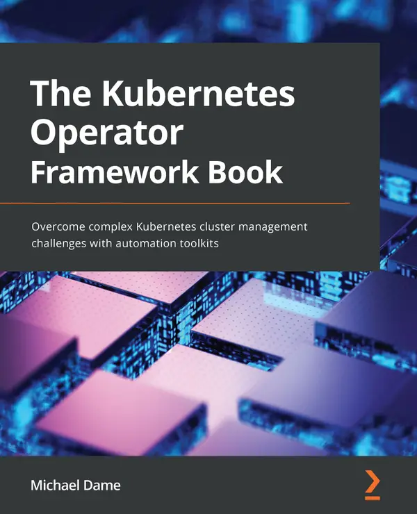 The Kubernetes Operator Framework Book : Overcome complex Kubernetes cluster management challenges with automation toolkits