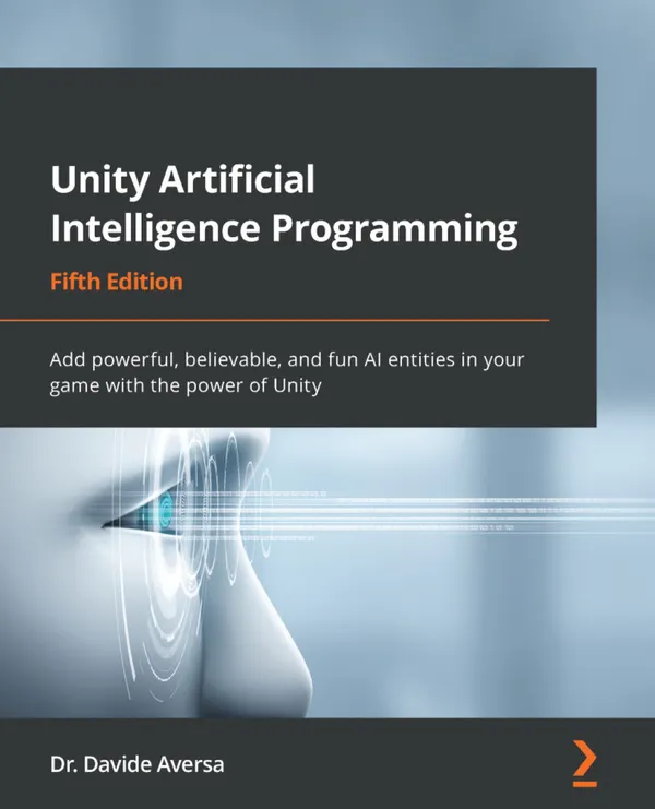 Unity Artificial Intelligence Programming : Add powerful, believable, and fun AI entities in your game with the power of Unity