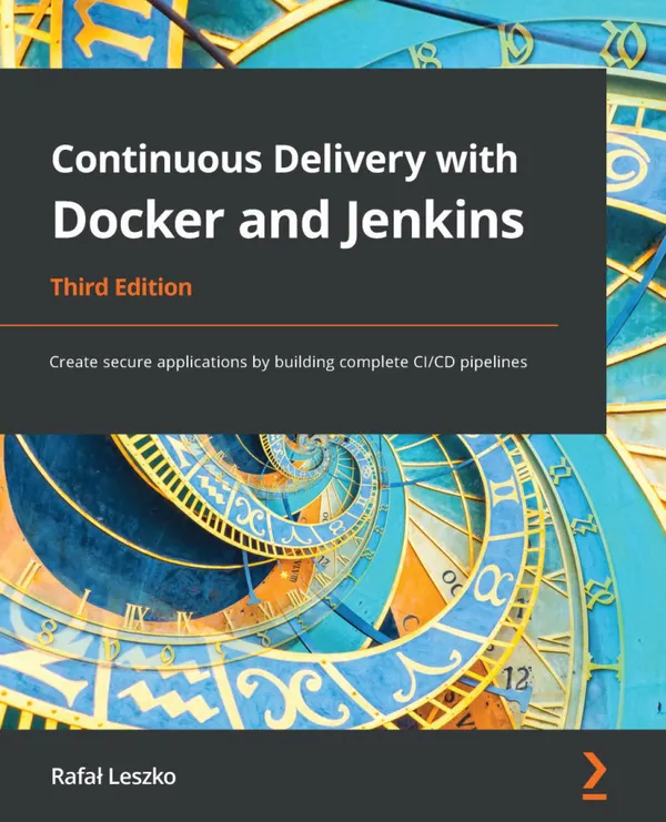 Continuous Delivery with Docker and Jenkins, 3rd Edition : Create secure applications by building complete CI/CD pipelines