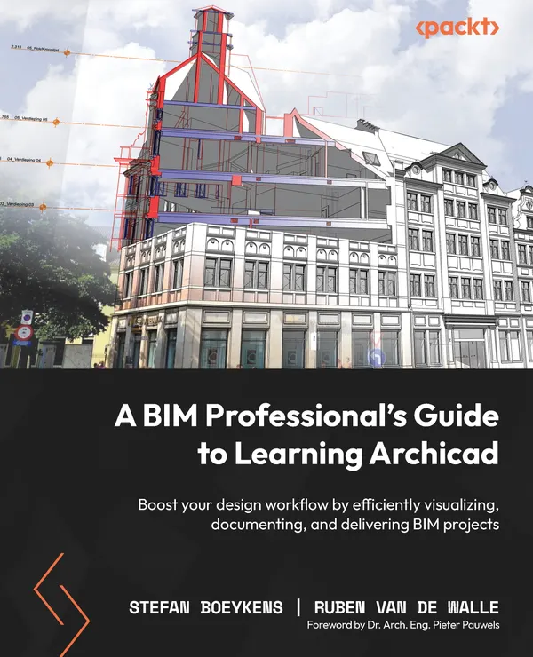 A BIM Professional's Guide to Learning Archicad : Boost your design workflow by efficiently visualizing, documenting, and delivering BIM projects