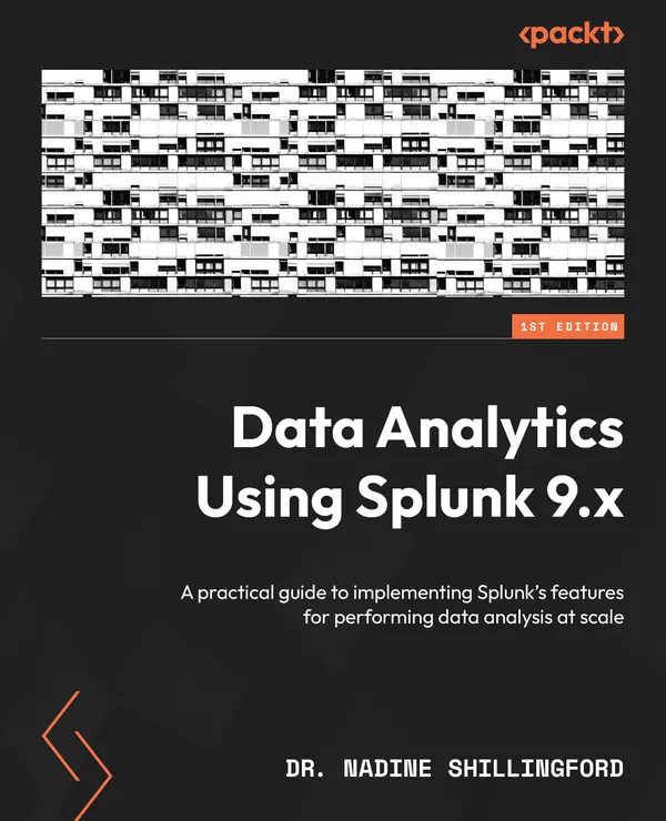Data Analytics Using Splunk 9.x : A practical guide to implementing Splunk's features for performing data analysis at scale