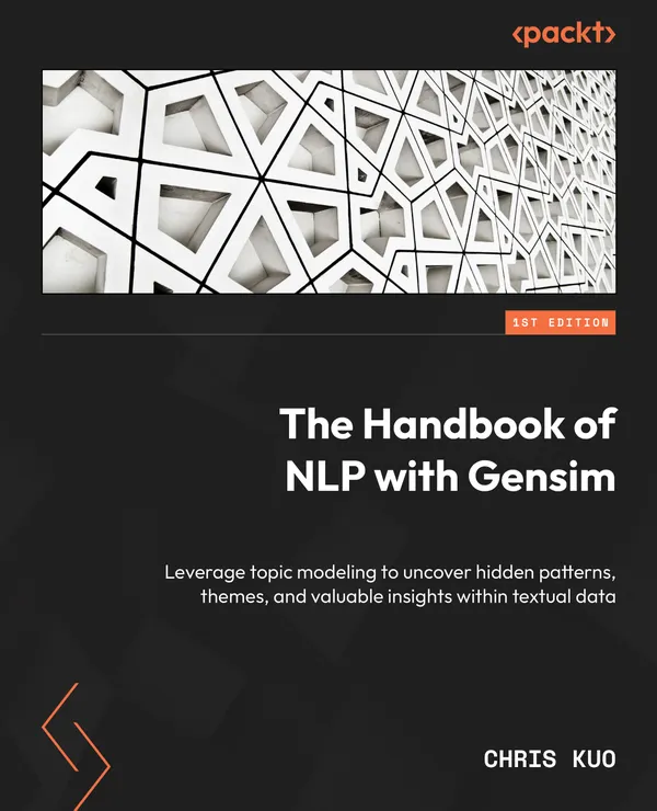The Handbook of NLP with Gensim : Leverage topic modeling to uncover hidden patterns, themes, and valuable insights within textual data