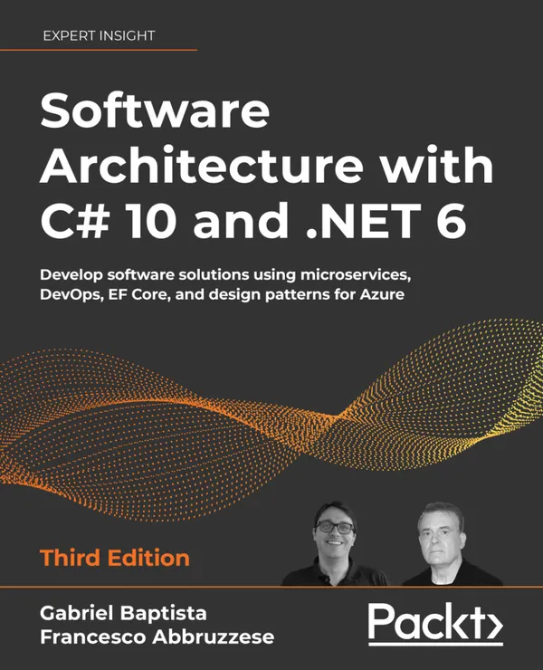 Software Architecture with C# 10 and .NET 6 – Third Edition : Develop software solutions using microservices, DevOps, EF Core, and design patterns for Azure
