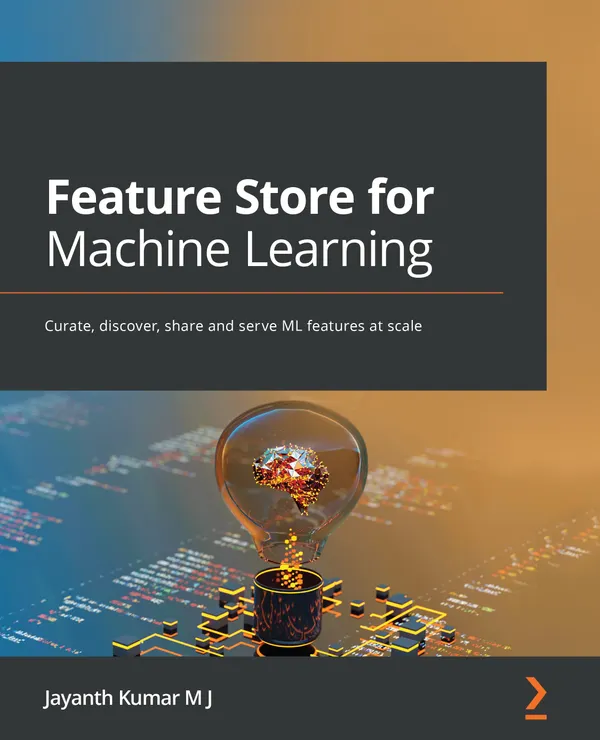 Feature Store for Machine Learning : Curate, discover, share and serve ML features at scale