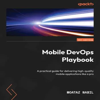 Mobile DevOps Playbook : A practical guide for delivering high-quality ...