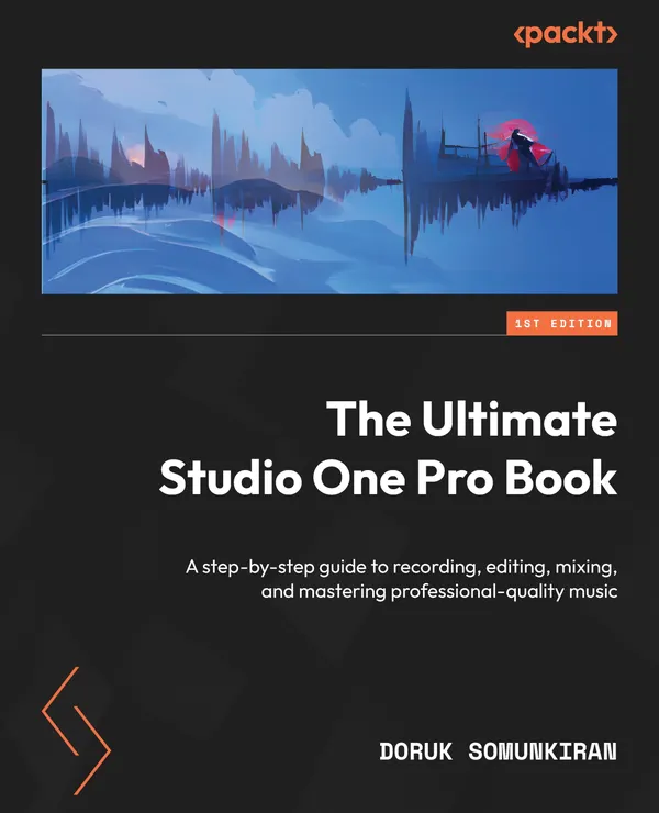 The Ultimate Studio One Pro Book : A step-by-step guide to recording, editing, mixing, and mastering professional-quality music