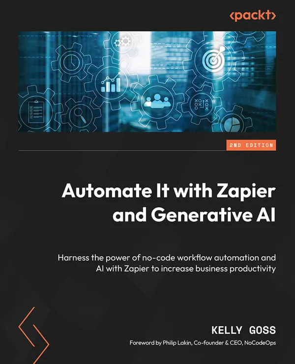Automate It with Zapier and Generative AI : Harness the power of no-code workflow automation and AI with Zapier to increase business productivity